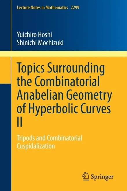 Topics Surrounding the Combinatorial Anabelian Geometry of Hyperbolic Curves II: Tripods and Combinatorial Cuspidalization (Lecture Notes in Mathematics, 2299)