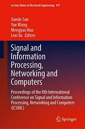 Signal and Information Processing, Networking and Computers: Proceedings of the 8th International Conference on Signal and Information Processing, ... Notes in Electrical Engineering, 917)