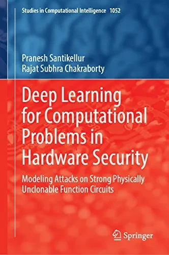 Deep Learning for Computational Problems in Hardware Security: Modeling Attacks on Strong Physically Unclonable Function Circuits (Studies in Computational Intelligence, 1052)