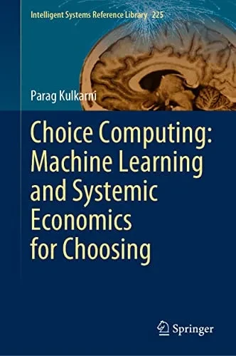 Choice Computing: Machine Learning and Systemic Economics for Choosing (Intelligent Systems Reference Library, 225)