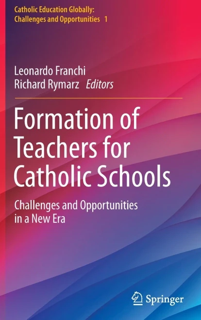 Formation of Teachers for Catholic Schools: Challenges and Opportunities in a New Era (Catholic Education Globally: Challenges and Opportunities, 1)