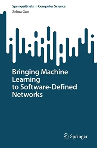 Bringing Machine Learning to Software-Defined Networks (SpringerBriefs in Computer Science)