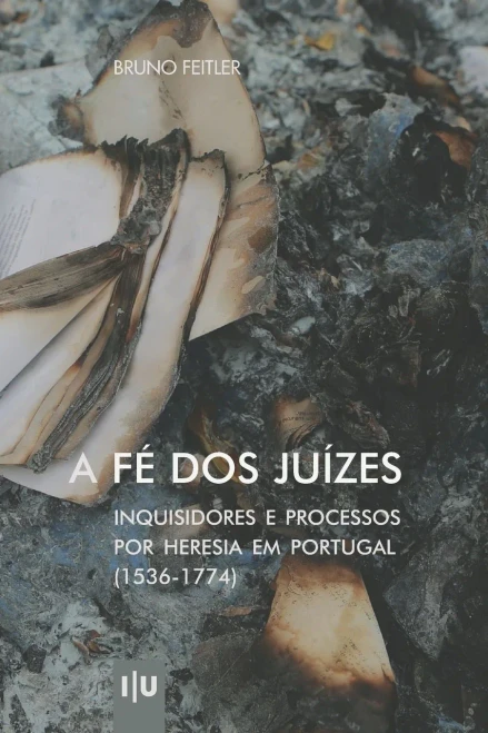 A Fé dos Juízes: Inquisidores e processos por heresia em Portugal (1536-1774) (Investigação) (Portuguese Edition)