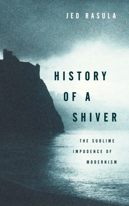History Of A Shiver,The Sublime Impudence Of Modernism