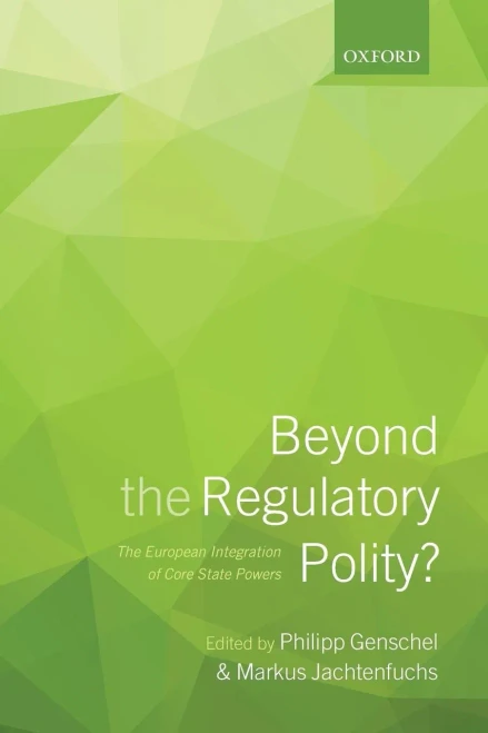 Beyond The Regulatory Polity?: The European Integration Of Core State Powers