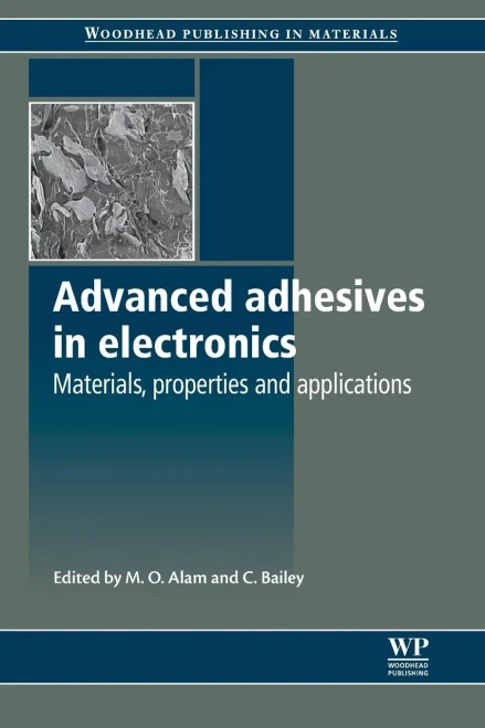 Advanced Adhesives In Electronics: Materials, Properties And Applications (Woodhead Publishing Series In Electronic And Optical Materials)