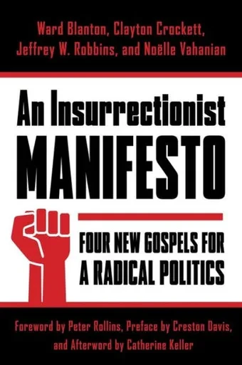 An Insurrectionist Manifesto: Four New Gospels For A Radical Politics (Insurrections: Critical Studies In Religion, Politics, And Culture)