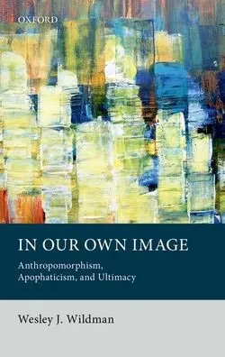 In Our Own Image: Anthropomorphism, Apophaticism, And Ultimacy