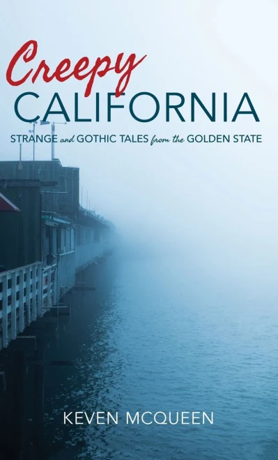 Creepy California: Strange And Gothic Tales From The Golden State