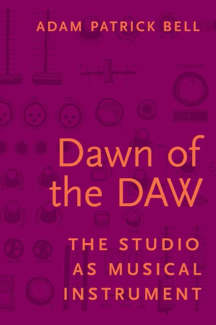 Dawn Of The Daw: The Studio As Musical Instrument