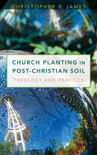 Church Planting In Post-Christian Soil: Theology And Practice