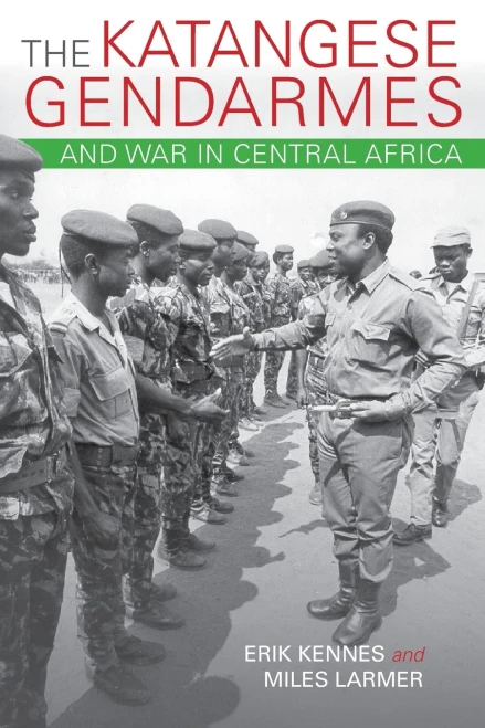 The Katangese Gendarmes And War In Central Africa: Fighting Their Way Home