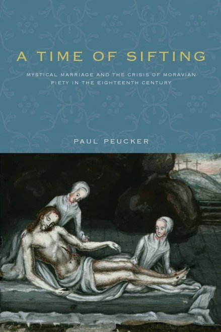 A Time Of Sifting: Mystical Marriage And The Crisis Of Moravian Piety In The Eighteenth Century (Pietist, Moravian, And Anabaptist Studies)