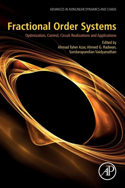 Fractional Order Systems: Optimization, Control, Circuit Realizations And Applications (Advances In Nonlinear Dynamics And Chaos (Andc))