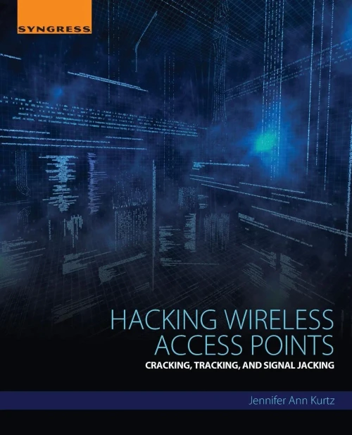Hacking Wireless Access Points: Cracking, Tracking, And Signal Jacking