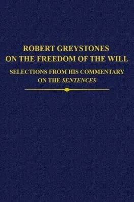 Robert Greystones On The Freedom Of The Will: Selections From His Commentary On The Sentences (Auctores Britannici Medii Aevi)