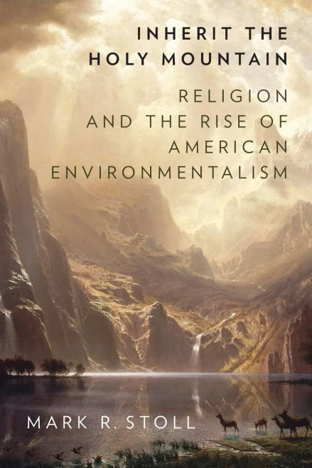 Inherit The Holy Mountain: Religion And The Rise Of American Environmentalism