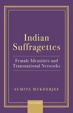 Indian Suffragettes: Female Identities And Transnational Networks