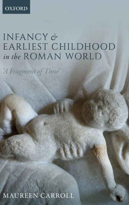Infancy And Earliest Childhood In The Roman World: 'A Fragment Of Time'