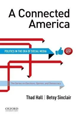 A Connected America: Politics In The Era Of Social Media (The Series On Elections, Opinion And Democracy)