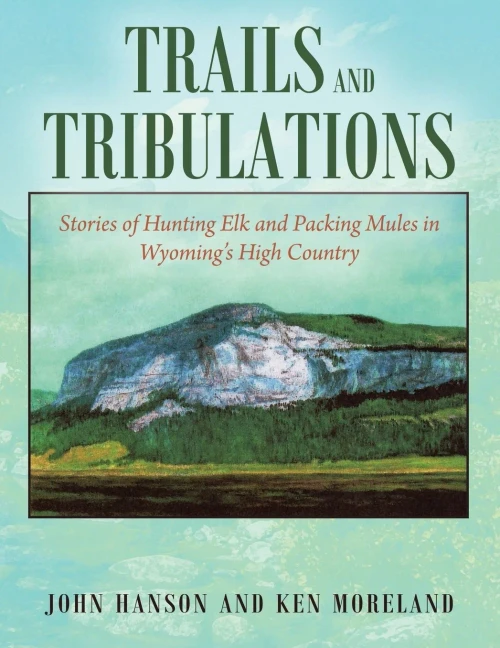 Trails and Tribulations: Stories of Hunting Elk and Packing Mules in Wyoming's High Country - Paperback