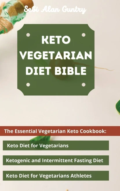 Keto Vegetarian Diet Bible: The Essential Vegetarian Keto Cookbook: Keto Diet for Vegetarians, Ketogenic and Intermittent Fasting Diet, Keto Diet for Vegetarians Athletes - 9781914393150