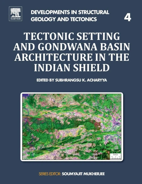 Tectonic Setting And Gondwana Basin Architecture In The Indian Shield (Volume 4) (Developments In Structural Geology And Tectonics, Volume 4)