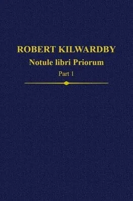 Robert Kilwardby, Notule Libri Priorum, Part 1 (Auctores Britannici Medii Aevi)