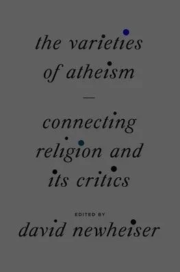 The Varieties Of Atheism: Connecting Religion And Its Critics