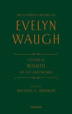 The Complete Works Of Evelyn Waugh: Rossetti His Life And Works: Volume 16 (The Complete Works Of Evelyn Waugh)