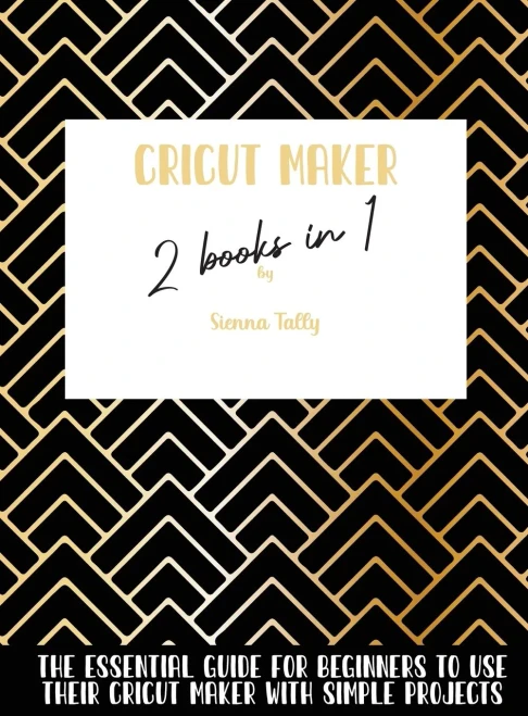 Cricut Maker 2 Books In 1: The Essential Guide For Beginners To Use Their Cricut Maker With Simple Projects - Hardcover