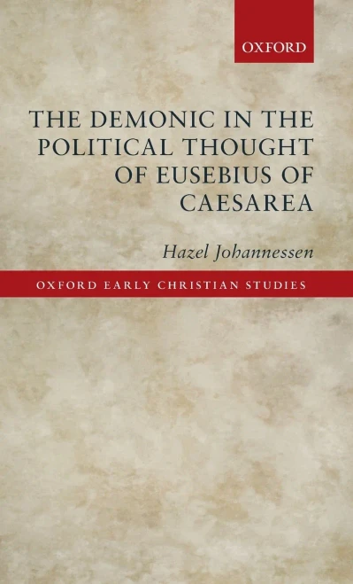 The Demonic In The Political Thought Of Eusebius Of Caesarea (Oxford Early Christian Studies)