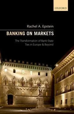 Banking On Markets: The Transformation Of Bank-State Ties In Europe And Beyond