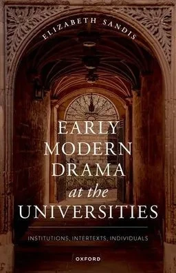 Early Modern Drama At The Universities: Institutions, Intertexts, Individuals