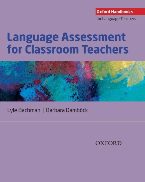 Language Assessment For Classroom Teachers: Classroom-Based Language Assessments: Why, When, What And How