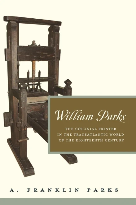 William Parks: The Colonial Printer In The Transatlantic World Of The Eighteenth Century (Penn State Series In The History Of The Book)