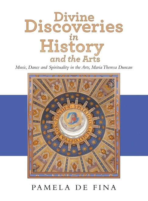 Divine Discoveries in History and the Arts: Music, Dance and Spirituality in the Arts, Maria Theresa Duncan - Hardcover