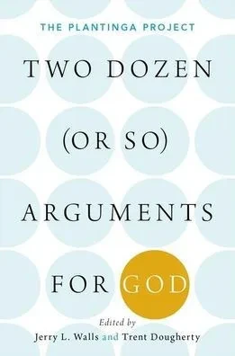 Two Dozen (Or So) Arguments For God: The Plantinga Project