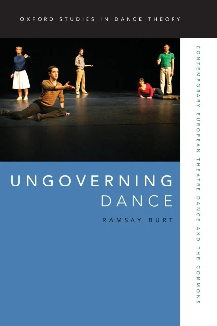 Ungoverning Dance: Contemporary European Theatre Dance And The Commons (Oxford Studies In Dance Theory)