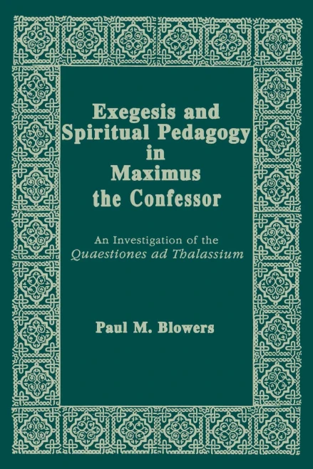 Exegesis And Spiritual Pedagogy In Maximus The Confessor: An Investigation Of The Quaestiones Ad Thalassium (Christianity And Judaism In Antiquity) (Christianity And Judaism In Antiquity, 7)