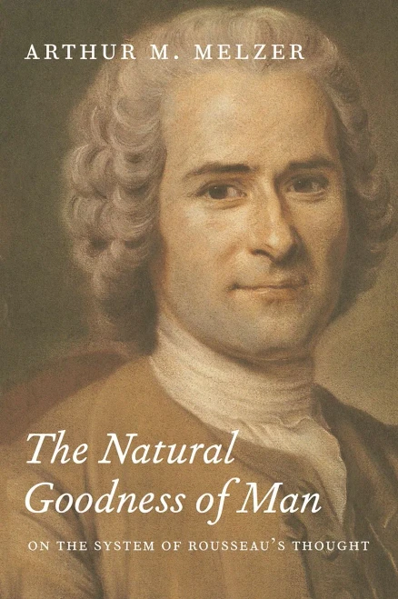 The Natural Goodness Of Man: On The System Of Rousseau'S Thought