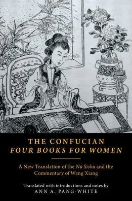 The Confucian Four Books For Women: A New Translation Of The Nü Sishu And The Commentary Of Wang Xiang