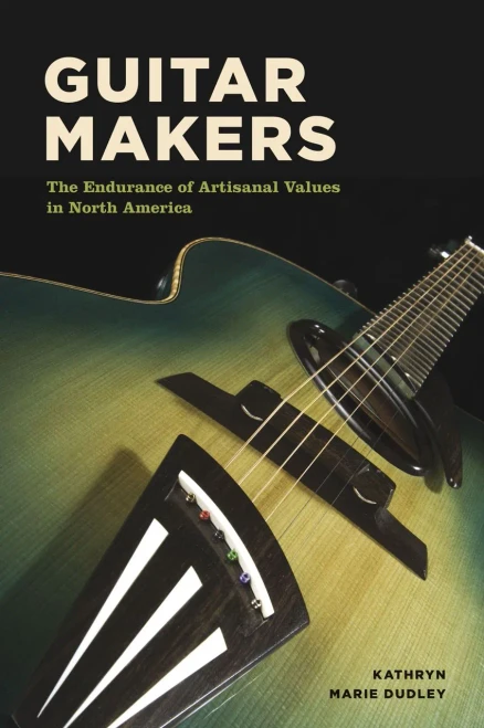 Guitar Makers: The Endurance Of Artisanal Values In North America