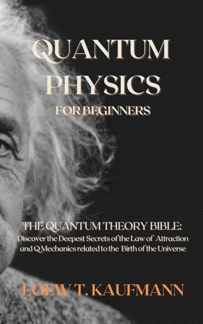 Quantum Physics for Beginners: The Quantum Theory Bible: Discover the Deepest Secrets of the Law of Attraction and Q Mechanics related to the Birth of the Universe - Hardcover