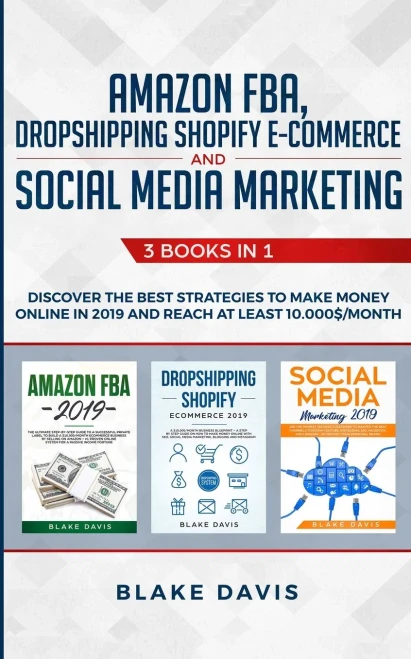 Amazon FBA, Dropshipping Shopify E-commerce and Social Media Marketing: 3 Books in 1 - Discover the Best Strategies to Make Money Online in 2019 and Reach at Least 10.000$/Month (Passive Income Ideas)