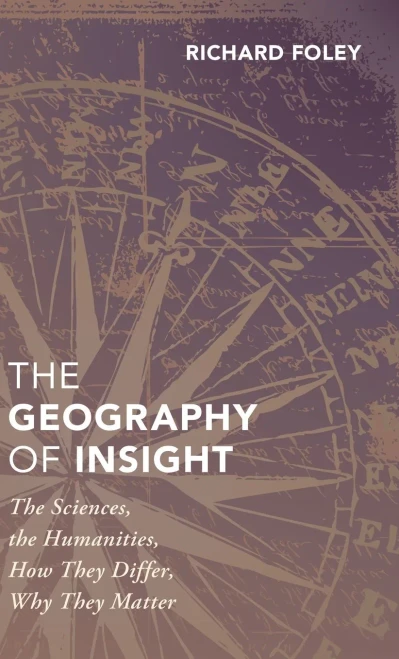 The Geography Of Insight: The Sciences, The Humanities, How They Differ, Why They Matter