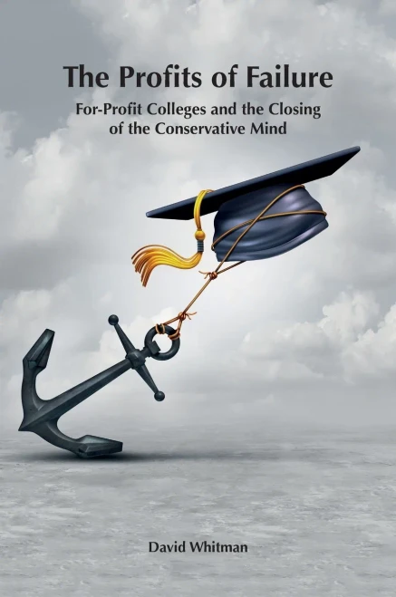 The Profits of Failure: For-Profit Colleges and the Closing of the Conservative Mind - Hardcover
