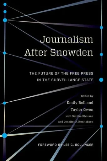 Journalism After Snowden: The Future Of The Free Press In The Surveillance State (Columbia Journalism Review Books)