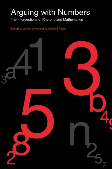 Arguing With Numbers: The Intersections Of Rhetoric And Mathematics (Rsa Series In Transdisciplinary Rhetoric)