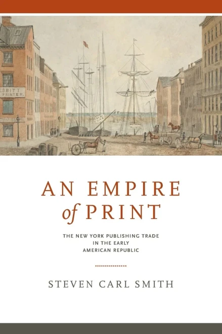 An Empire Of Print: The New York Publishing Trade In The Early American Republic (Penn State Series In The History Of The Book)